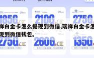 瑞祥白金卡怎么提现到微信,瑞祥白金卡怎么提现到微信钱包。