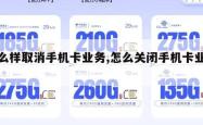 怎么样取消手机卡业务,怎么关闭手机卡业务。