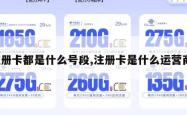 注册卡都是什么号段,注册卡是什么运营商。