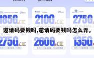 邀请码要钱吗,邀请码要钱吗怎么弄。