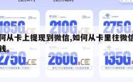 如何从卡上提现到微信,如何从卡里往微信里提钱。
