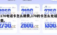 170电话卡怎么缴费,170的卡怎么充话费。