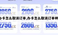 办卡怎么取消订单,办卡怎么取消订单啊。