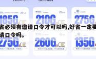 好省必须有邀请口令才可以吗,好省一定要用邀请口令吗。