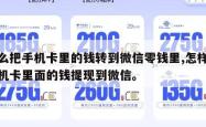 怎么把手机卡里的钱转到微信零钱里,怎样把手机卡里面的钱提现到微信。