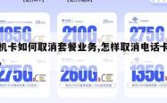 手机卡如何取消套餐业务,怎样取消电话卡套餐。