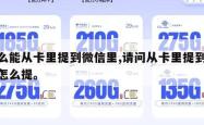怎么能从卡里提到微信里,请问从卡里提到微信怎么提。