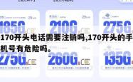 170开头电话需要注销吗,170开头的手机号有危险吗。