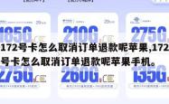 172号卡怎么取消订单退款呢苹果,172号卡怎么取消订单退款呢苹果手机。