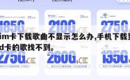 sim卡下载歌曲不显示怎么办,手机下载到sd卡的歌找不到。