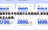 快递寄手机卡号码用什么东西装好,寄快递手机卡怎么收费。