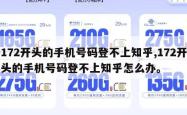 172开头的手机号码登不上知乎,172开头的手机号码登不上知乎怎么办。