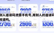 用别人邀请码泄露手机号,用别人的邀请码别人知道吗。