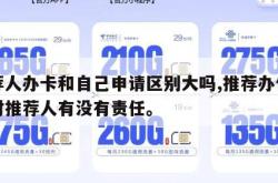 推荐人办卡和自己申请区别大吗,推荐办信用卡对推荐人有没有责任。