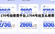 170号段缴费平台,1704号段怎么缴费。