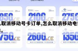 怎么取消移动号卡订单,怎么取消移动电话卡订单。