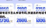 快递电话卡怎么申请号码,快递员的电话卡怎么搞的。