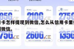信用卡怎样提现到微信,怎么从信用卡里提现金到微信。