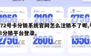 172号卡分销系统官网怎么注销不了呢,号卡分销平台登录。
