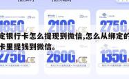 绑定银行卡怎么提现到微信,怎么从绑定的银行卡里提钱到微信。