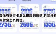 抖音没有银行卡怎么提现到微信,抖音没有绑定支付宝怎么提现。
