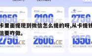 从卡里面提现到微信怎么提的呀,从卡提钱到微信要咋做。