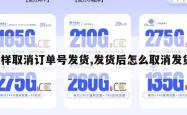 怎样取消订单号发货,发货后怎么取消发货。