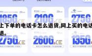 网上下单的电话卡怎么退货,网上买的电话卡想退。