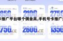 号卡推广平台哪个佣金高,手机号卡推广是什么。