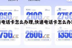 快递电话卡怎么办理,快递电话卡怎么办理业务。
