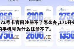 172号卡官网注册不了怎么办,171开头的手机号为什么注册不了。