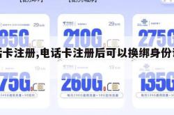 电话卡注册,电话卡注册后可以换绑身份证吗。