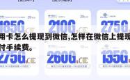 信用卡怎么提现到微信,怎样在微信上提现不用付手续费。