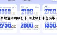 怎么取消网购银行卡,网上银行卡怎么取消。